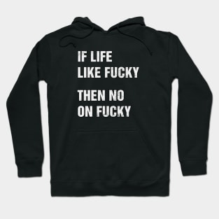 IF LIFE LIKE FUCKY THEN NO ON FUCKY Hoodie